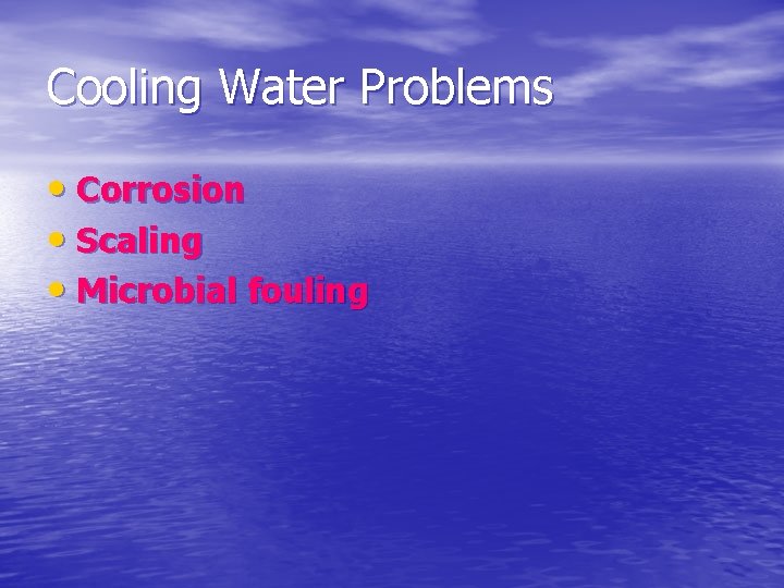 Cooling Water Problems • Corrosion • Scaling • Microbial fouling 