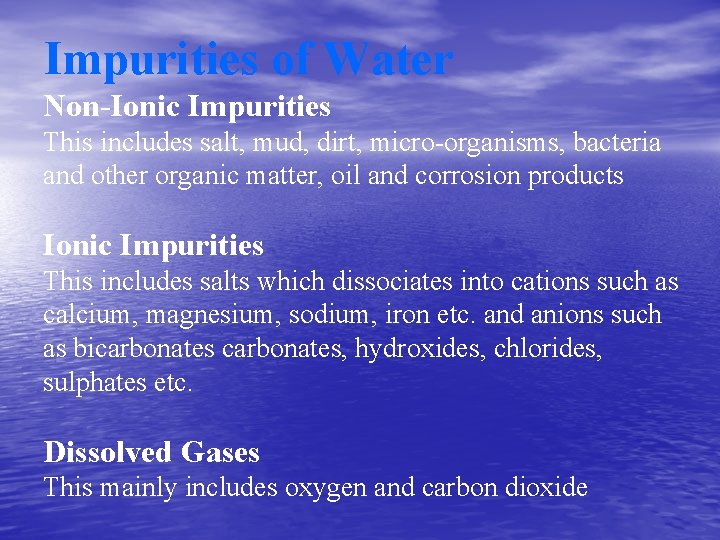 Impurities of Water Non-Ionic Impurities This includes salt, mud, dirt, micro-organisms, bacteria and other
