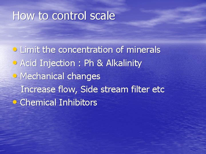 How to control scale • Limit the concentration of minerals • Acid Injection :