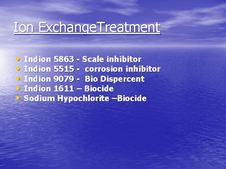 Ion Exchange. Treatment • • • Indion 5863 - Scale inhibitor Indion 5515 -