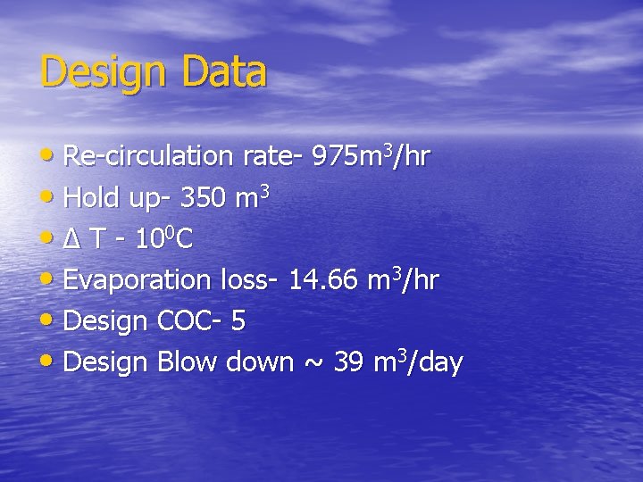 Design Data • Re-circulation rate- 975 m 3/hr • Hold up- 350 m 3