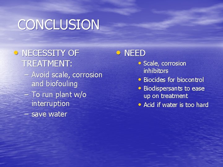 CONCLUSION • NECESSITY OF TREATMENT: – Avoid scale, corrosion and biofouling – To run