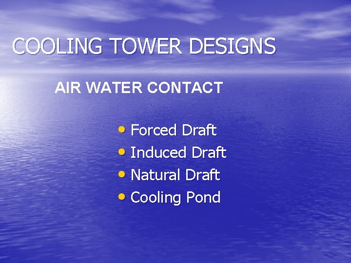 COOLING TOWER DESIGNS AIR WATER CONTACT • Forced Draft • Induced Draft • Natural