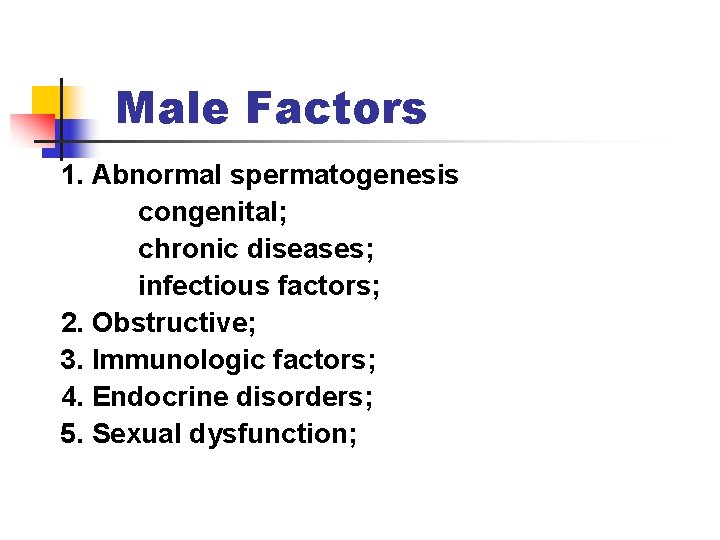 Male Factors 1. Abnormal spermatogenesis congenital; chronic diseases; infectious factors; 2. Obstructive; 3. Immunologic