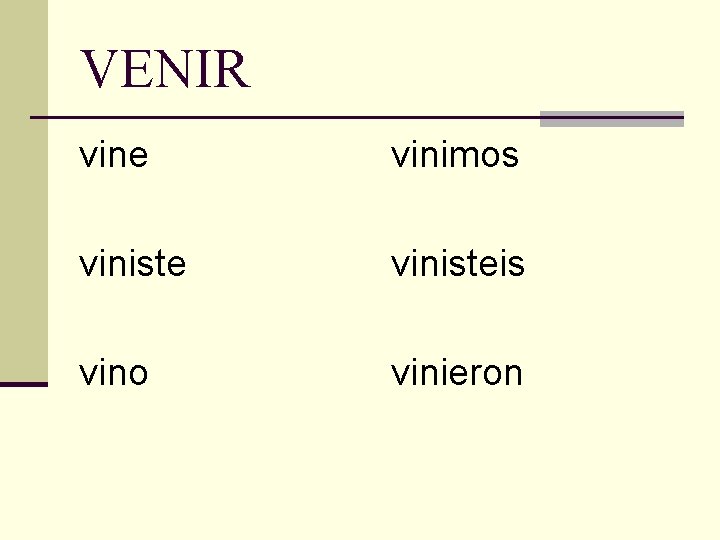 VENIR vine vinimos vinisteis vino vinieron 