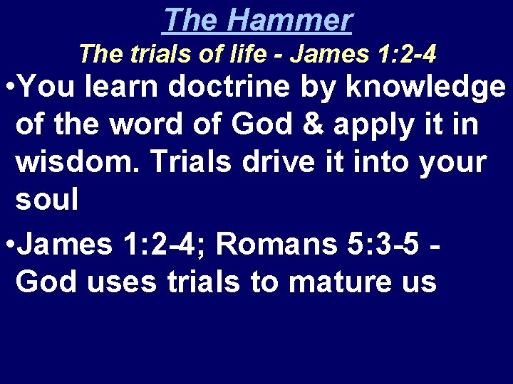 The Hammer The trials of life - James 1: 2 -4 • You learn
