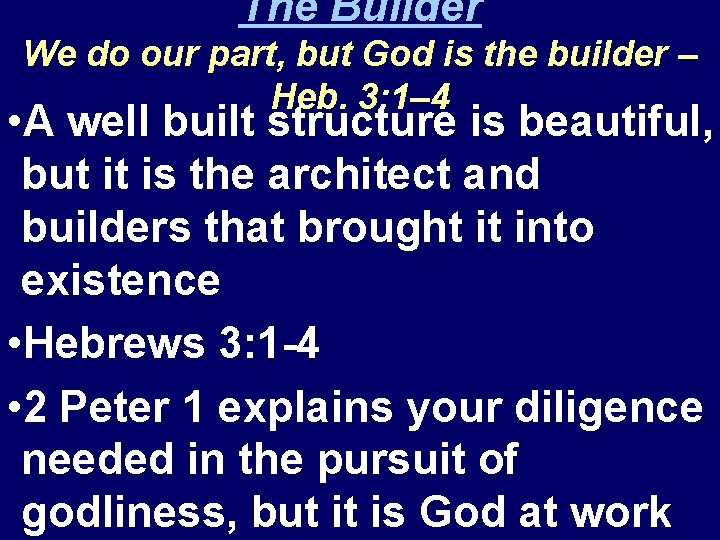 The Builder We do our part, but God is the builder – Heb. 3: