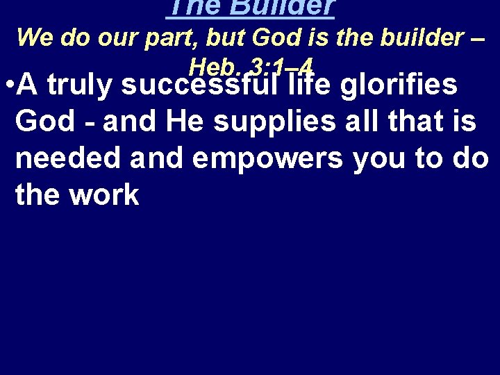 The Builder We do our part, but God is the builder – Heb. 3: