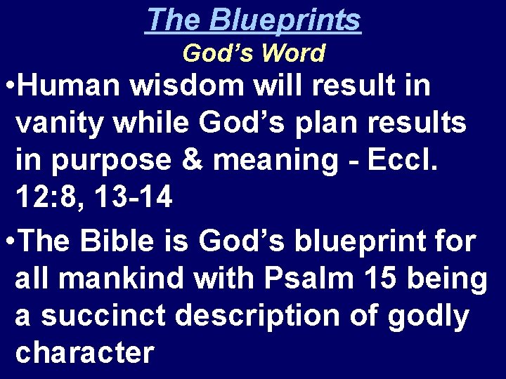 The Blueprints God’s Word • Human wisdom will result in vanity while God’s plan