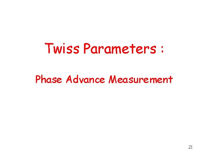 Twiss Parameters : Phase Advance Measurement 21 