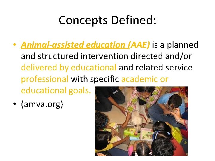 Concepts Defined: • Animal-assisted education (AAE) is a planned and structured intervention directed and/or
