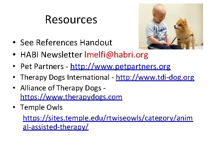 Resources • See References Handout • HABI Newsletter lmelfi@habri. org • Pet Partners -