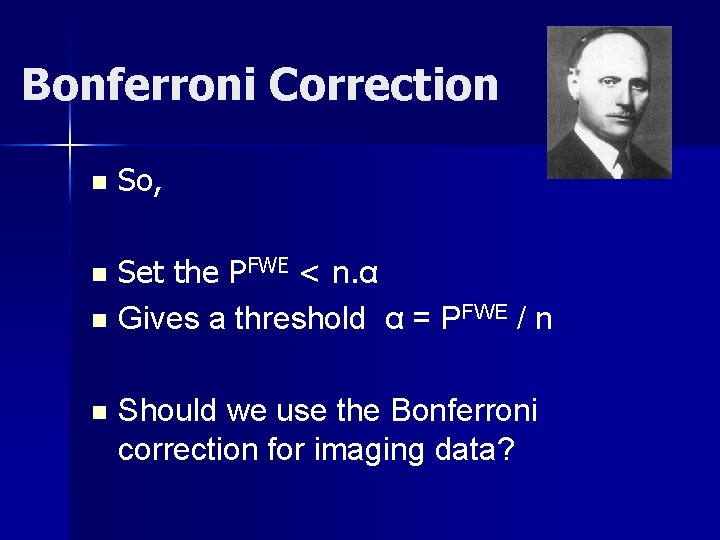 Bonferroni Correction n So, n Set the PFWE < n. α n. Gives a