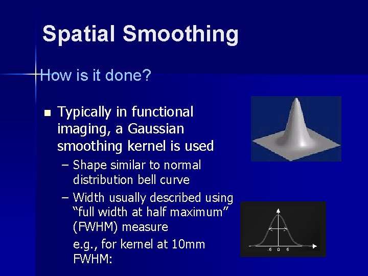 Spatial Smoothing How is it done? n Typically in functional imaging, a Gaussian smoothing