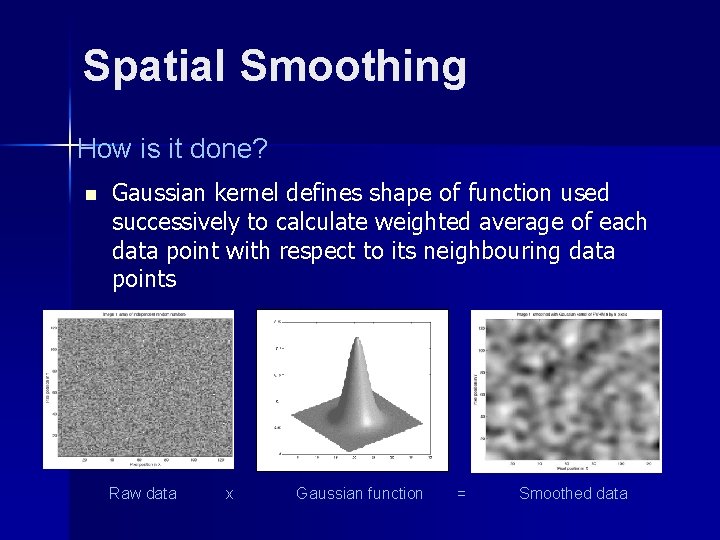 Spatial Smoothing How is it done? n Gaussian kernel defines shape of function used