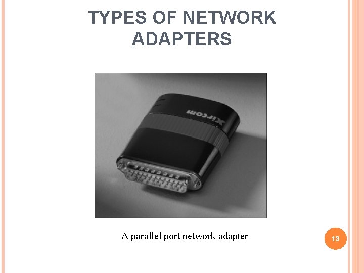 TYPES OF NETWORK ADAPTERS A parallel port network adapter 13 