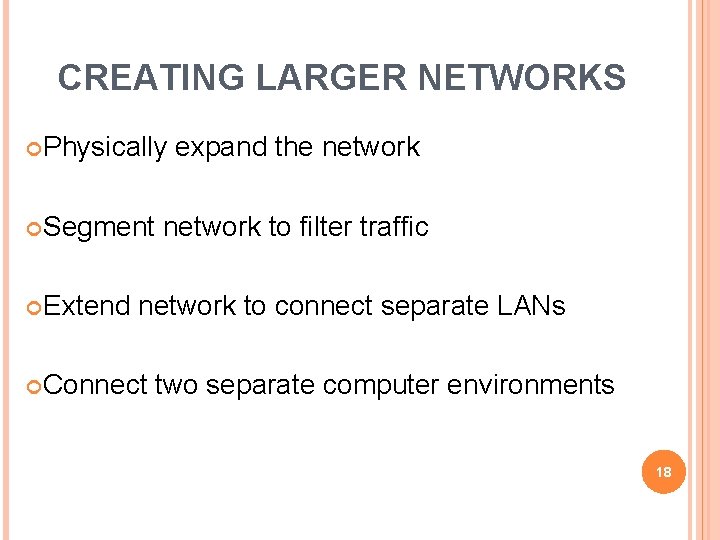 CREATING LARGER NETWORKS Physically Segment Extend expand the network to filter traffic network to