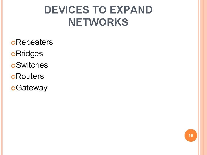 DEVICES TO EXPAND NETWORKS Repeaters Bridges Switches Routers Gateway 19 