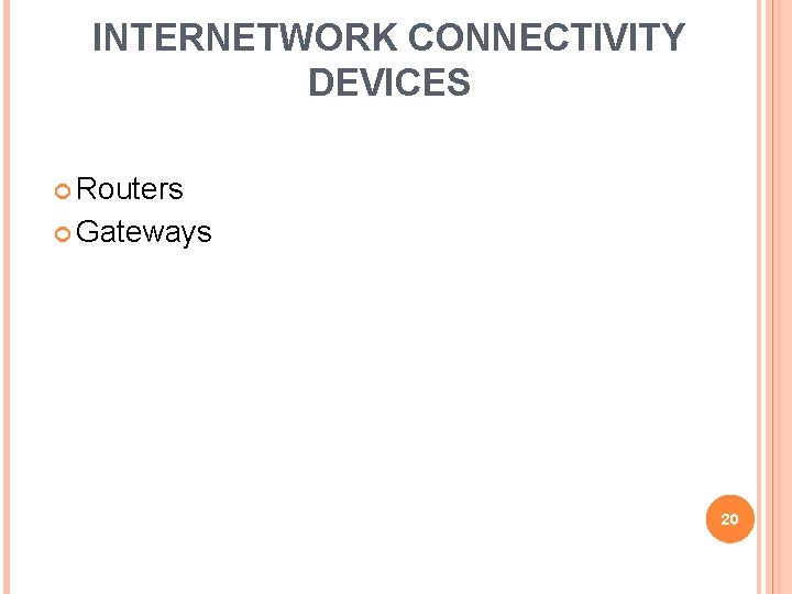INTERNETWORK CONNECTIVITY DEVICES Routers Gateways 20 