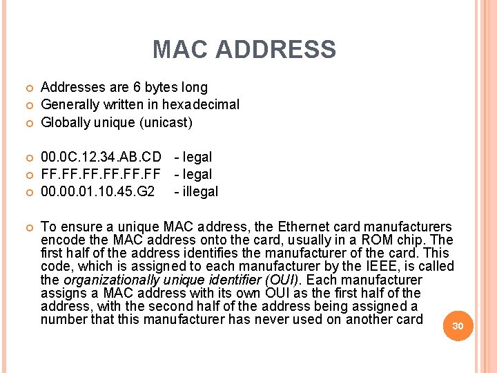 MAC ADDRESS Addresses are 6 bytes long Generally written in hexadecimal Globally unique (unicast)