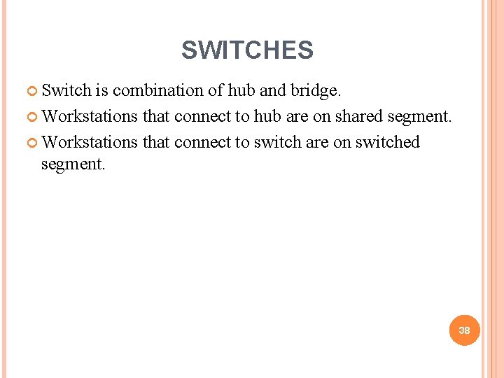 SWITCHES Switch is combination of hub and bridge. Workstations that connect to hub are