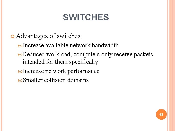 SWITCHES Advantages of switches Increase available network bandwidth Reduced workload, computers only receive packets