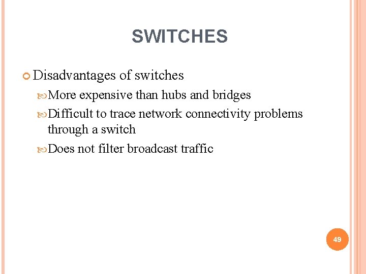 SWITCHES Disadvantages of switches More expensive than hubs and bridges Difficult to trace network