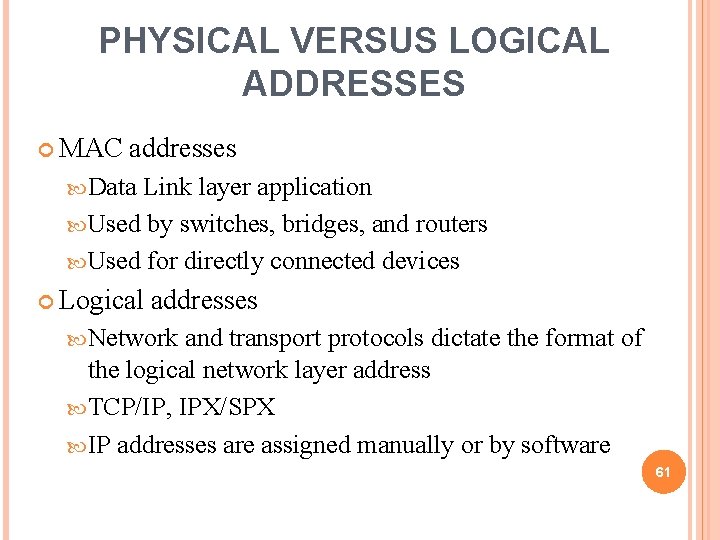 PHYSICAL VERSUS LOGICAL ADDRESSES MAC addresses Data Link layer application Used by switches, bridges,
