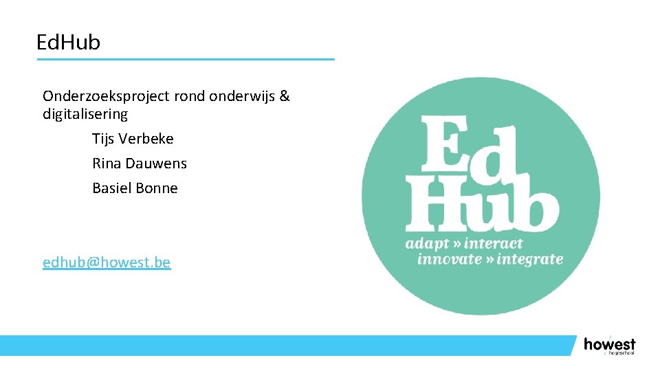 Ed. Hub Onderzoeksproject rond onderwijs & digitalisering Tijs Verbeke Rina Dauwens Basiel Bonne edhub@howest.