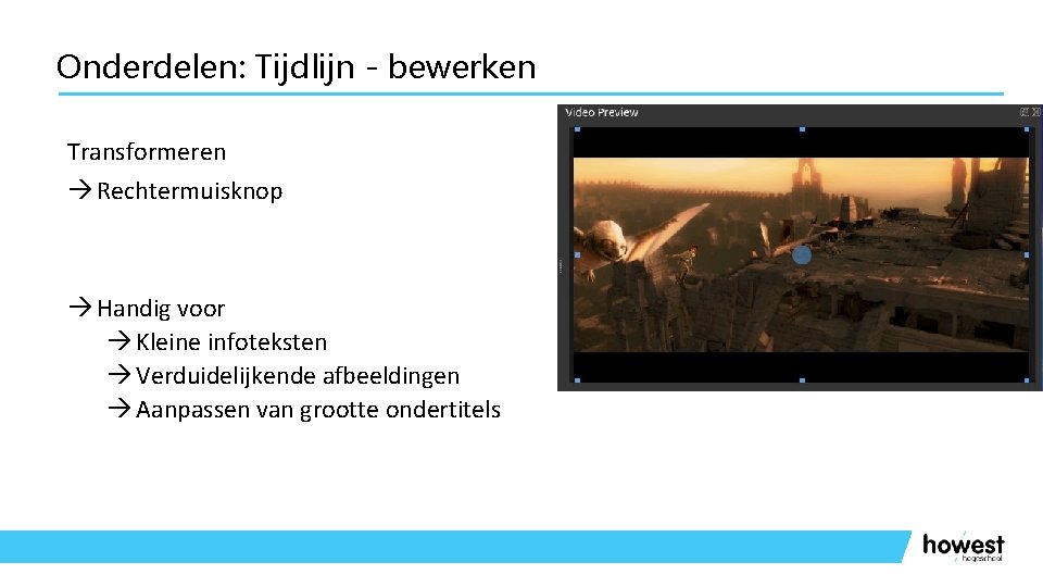 Onderdelen: Tijdlijn - bewerken Transformeren Rechtermuisknop Handig voor Kleine infoteksten Verduidelijkende afbeeldingen Aanpassen van