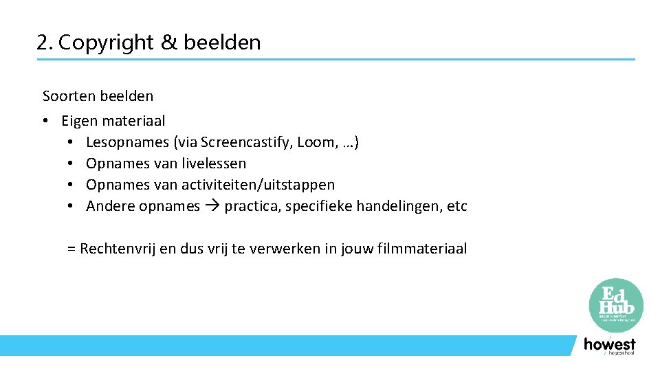 2. Copyright & beelden Soorten beelden • Eigen materiaal • Lesopnames (via Screencastify, Loom,