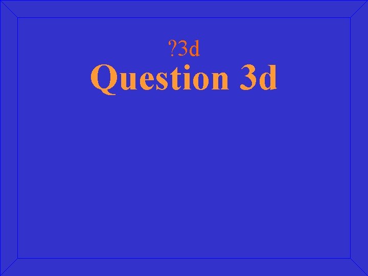? 3 d Question 3 d ? 3 d Question 3 d