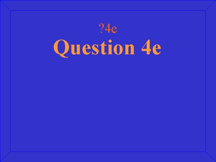 ? 4 e Question 4 e ? 4 e Question 4 e