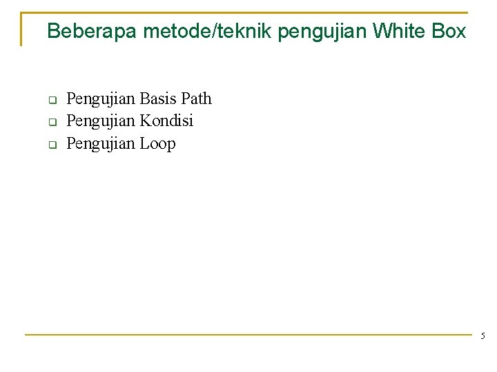 Beberapa metode/teknik pengujian White Box Pengujian Basis Path Pengujian Kondisi Pengujian Loop 5 