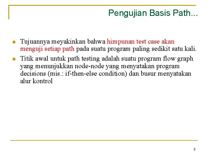 Pengujian Basis Path. . . Tujuannya meyakinkan bahwa himpunan test case akan menguji setiap