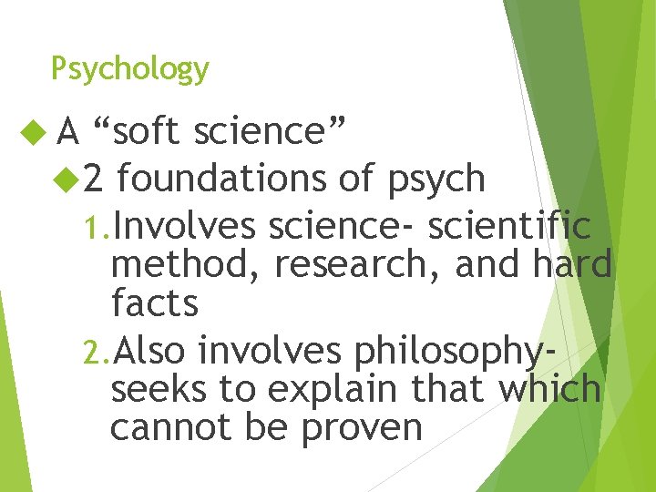 Psychology A “soft science” 2 foundations of psych 1. Involves science- scientific method, research,