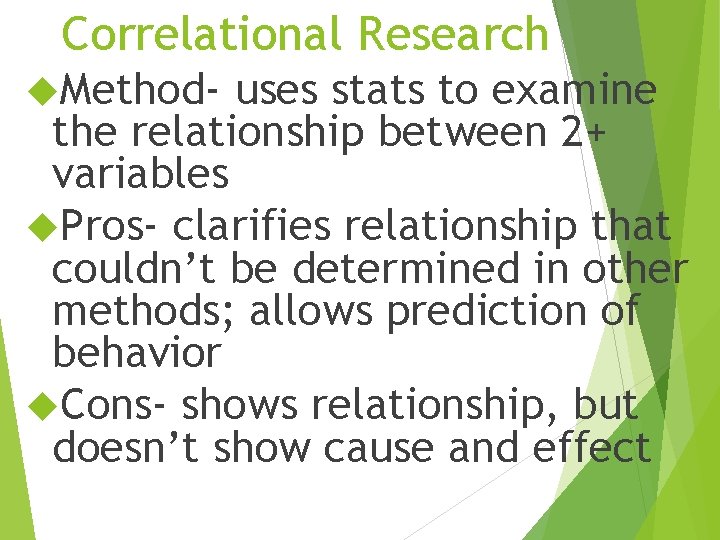 Correlational Research Method- uses stats to examine the relationship between 2+ variables Pros- clarifies