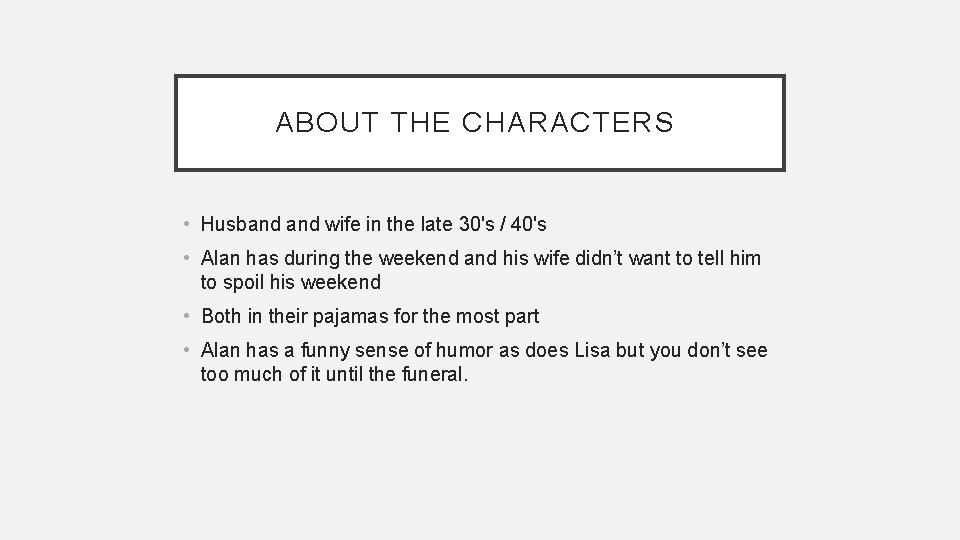 ABOUT THE CHARACTERS • Husband wife in the late 30's / 40's • Alan