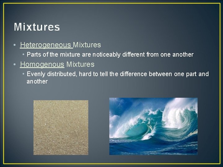 Mixtures • Heterogeneous Mixtures • Parts of the mixture are noticeably different from one