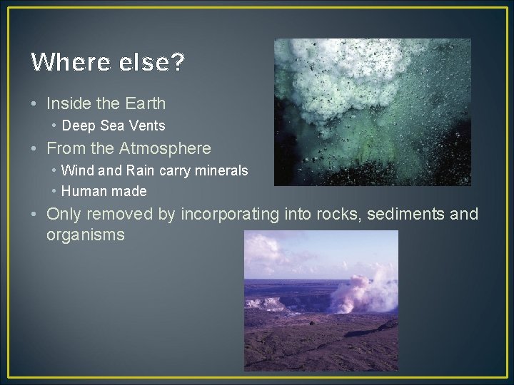 Where else? • Inside the Earth • Deep Sea Vents • From the Atmosphere