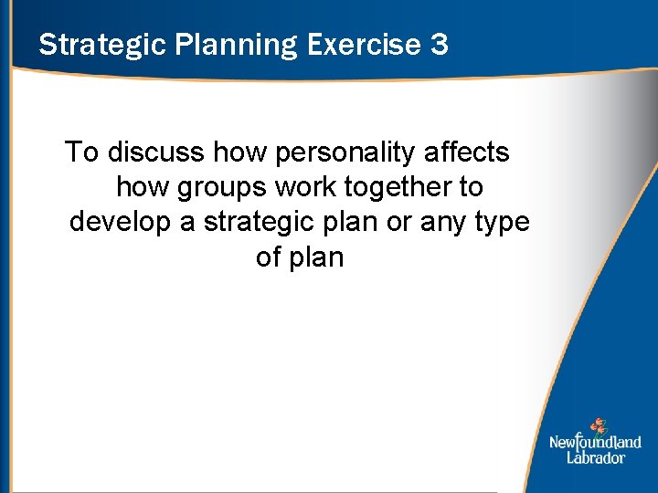 Strategic Planning Exercise 3 To discuss how personality affects how groups work together to