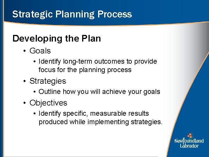 Strategic Planning Process Developing the Plan • Goals • Identify long-term outcomes to provide