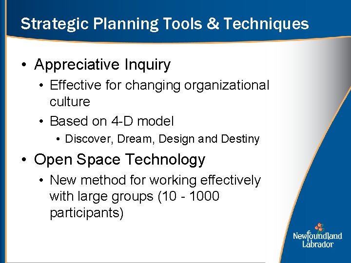 Strategic Planning Tools & Techniques • Appreciative Inquiry • Effective for changing organizational culture