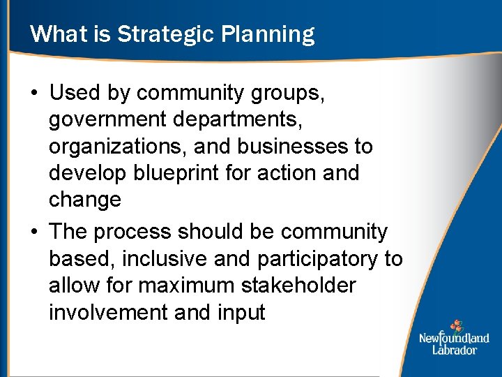 What is Strategic Planning • Used by community groups, government departments, organizations, and businesses