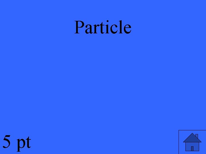 Particle 5 pt 