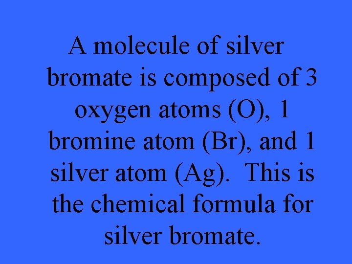 A molecule of silver bromate is composed of 3 oxygen atoms (O), 1 bromine