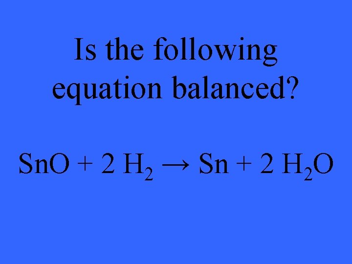 Is the following equation balanced? Sn. O + 2 H 2 → Sn +