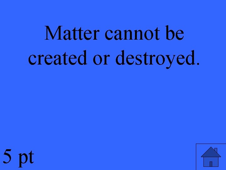 Matter cannot be created or destroyed. 5 pt 