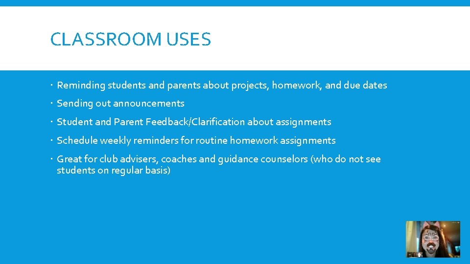 CLASSROOM USES Reminding students and parents about projects, homework, and due dates Sending out