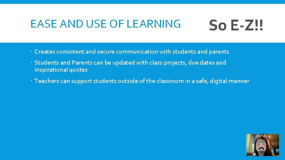 EASE AND USE OF LEARNING Creates consistent and secure communication with students and parents